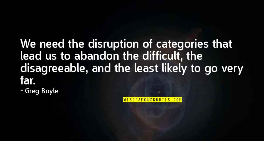 Disruption's Quotes By Greg Boyle: We need the disruption of categories that lead Disruption's Quotes By Greg Boyle: We need the disruption of categories that lead