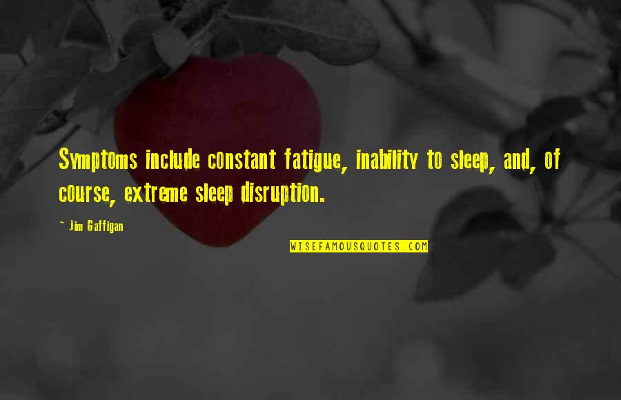 Disruption's Quotes By Jim Gaffigan: Symptoms include constant fatigue, inability to sleep, and, Disruption's Quotes By Jim Gaffigan: Symptoms include constant fatigue, inability to sleep, and,