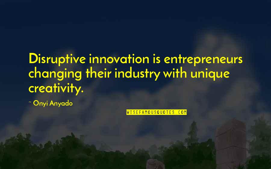Disruptive Innovation Quotes By Onyi Anyado: Disruptive innovation is entrepreneurs changing their industry with