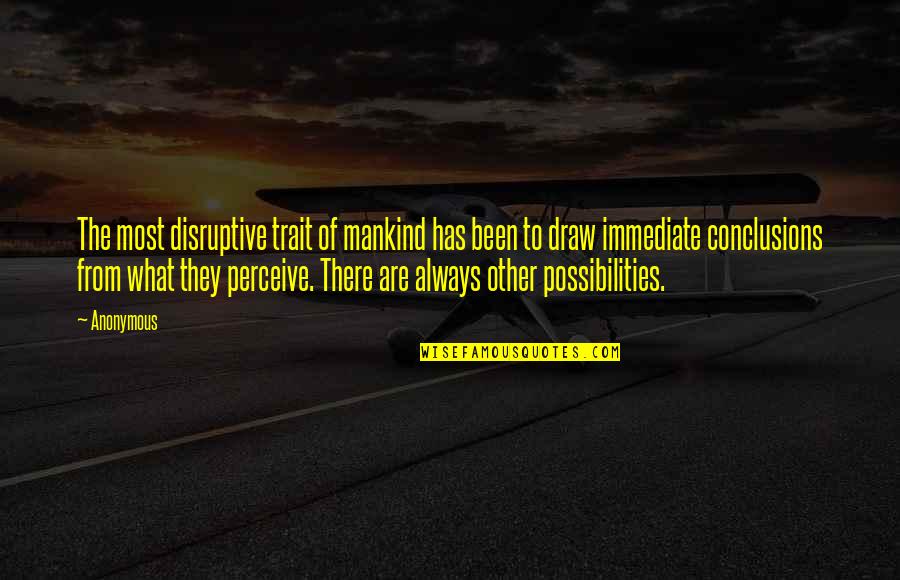 Disruptive Quotes By Anonymous: The most disruptive trait of mankind has been