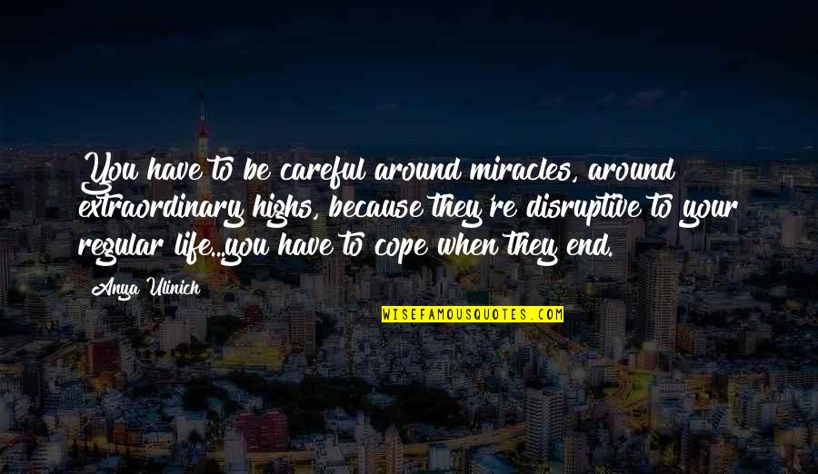 Disruptive Quotes By Anya Ulinich: You have to be careful around miracles, around
