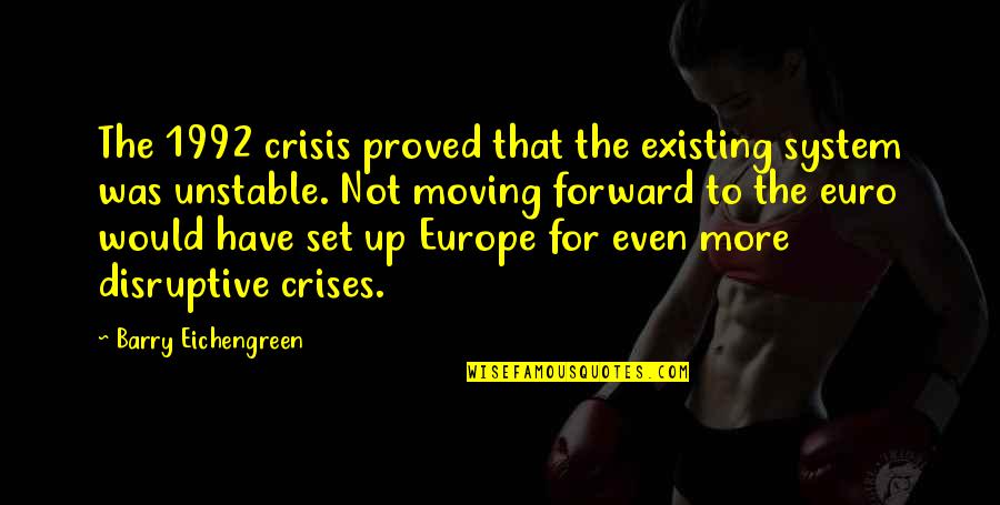 Disruptive Quotes By Barry Eichengreen: The 1992 crisis proved that the existing system