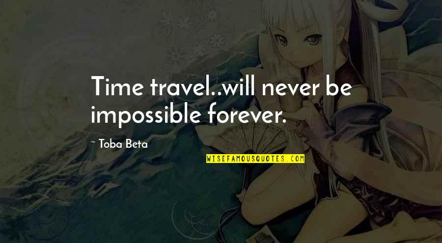 Disruptive Quotes By Toba Beta: Time travel..will never be impossible forever.