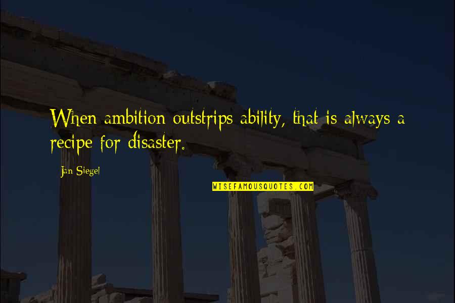 Disruptor Beam Quotes By Jan Siegel: When ambition outstrips ability, that is always a