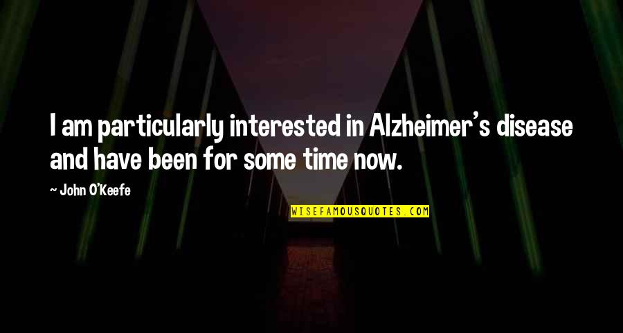 Disruptor Digest Quotes By John O'Keefe: I am particularly interested in Alzheimer's disease and