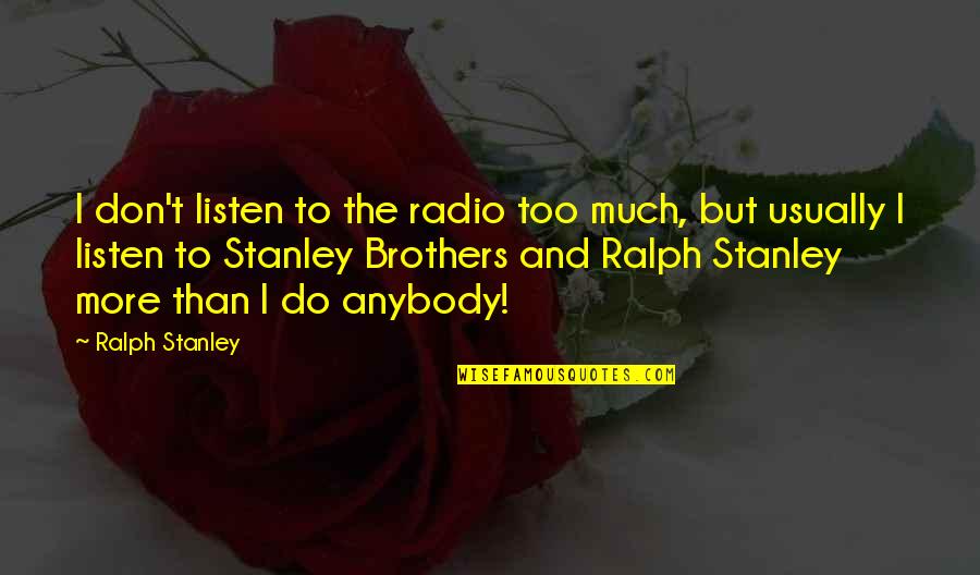 Disruptor Sc2 Quotes By Ralph Stanley: I don't listen to the radio too much,