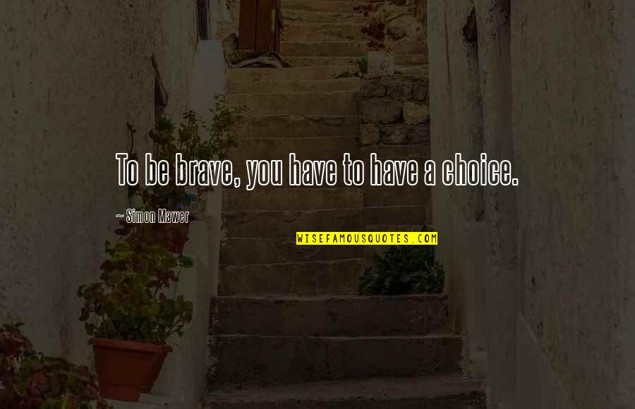 Disruptors Quotes By Simon Mawer: To be brave, you have to have a