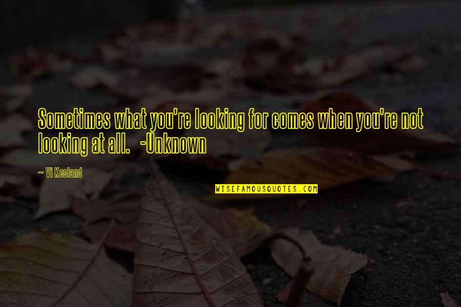 Disruptors Quotes By Vi Keeland: Sometimes what you're looking for comes when you're