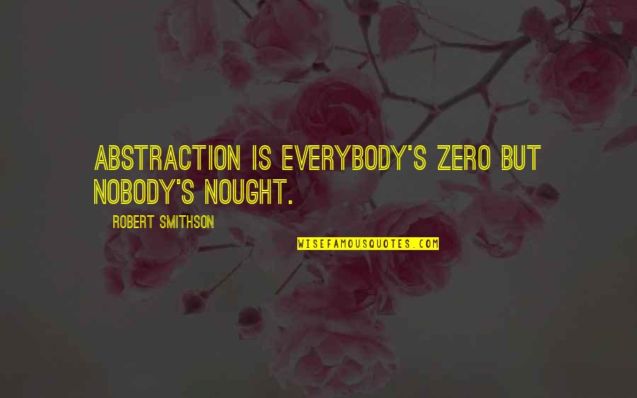 Disrupts Cards Quotes By Robert Smithson: Abstraction is everybody's zero but nobody's nought. Disrupts Cards Quotes By Robert Smithson: Abstraction is everybody's zero but nobody's nought.