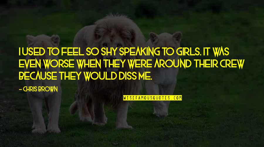 Diss Quotes By Chris Brown: I used to feel so shy speaking to Diss Quotes By Chris Brown: I used to feel so shy speaking to