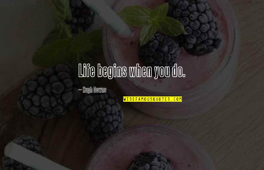 Diss Quotes By Hugh Downs: Life begins when you do. Diss Quotes By Hugh Downs: Life begins when you do.