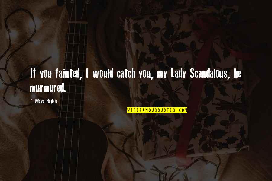 Dissagree Quotes By Maya Rodale: If you fainted, I would catch you, my