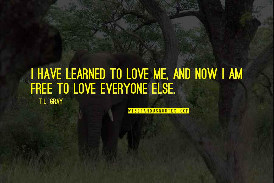 Dissagree Quotes By T.L. Gray: I have learned to love me, and now