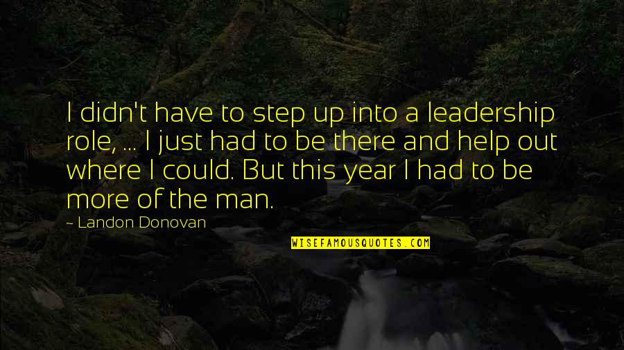 Dissanayake Construction Quotes By Landon Donovan: I didn't have to step up into a Dissanayake Construction Quotes By Landon Donovan: I didn't have to step up into a