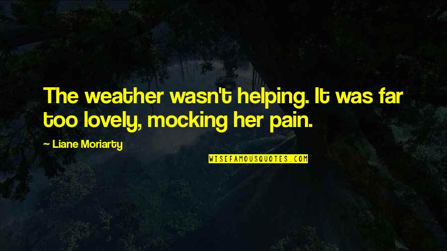 Dissanayake Construction Quotes By Liane Moriarty: The weather wasn't helping. It was far too