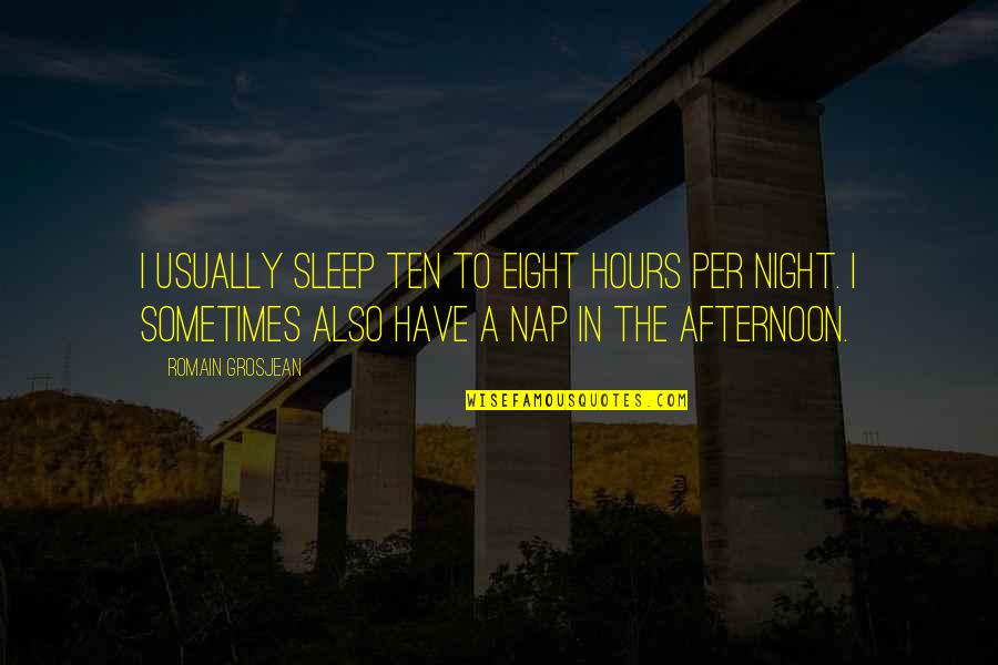 Dissanayake Construction Quotes By Romain Grosjean: I usually sleep ten to eight hours per Dissanayake Construction Quotes By Romain Grosjean: I usually sleep ten to eight hours per