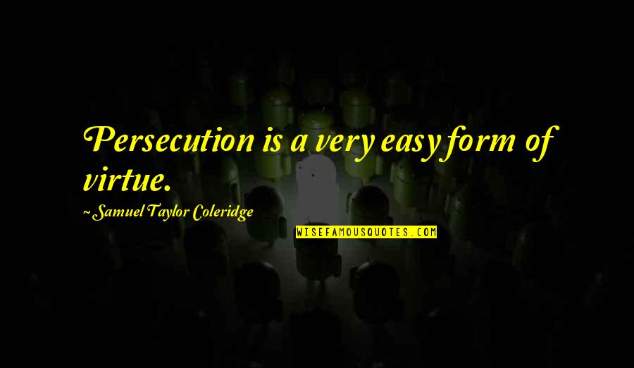Dissanayake Construction Quotes By Samuel Taylor Coleridge: Persecution is a very easy form of virtue.
