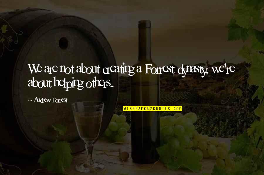 Dissanayake Group Quotes By Andrew Forrest: We are not about creating a Forrest dynasty,