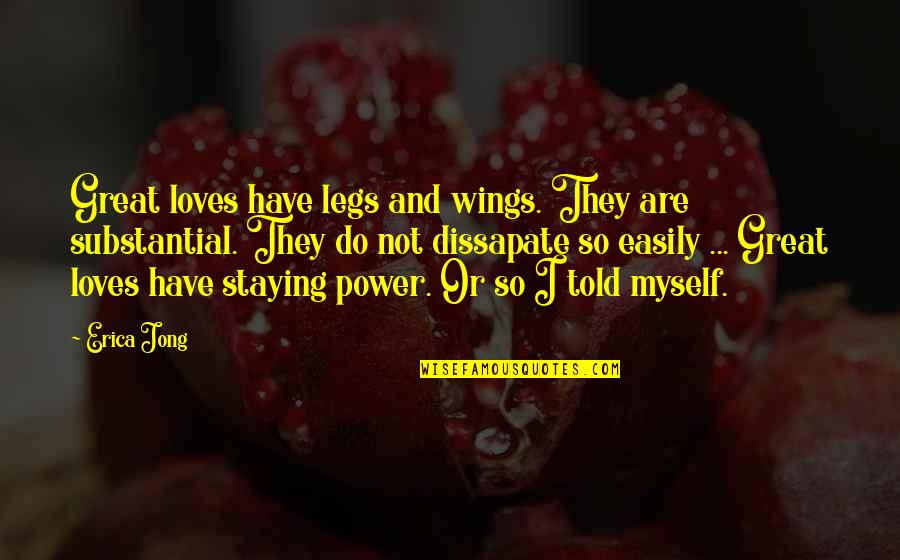 Dissapate Quotes By Erica Jong: Great loves have legs and wings. They are