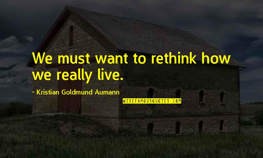 Dissapear Quotes By Kristian Goldmund Aumann: We must want to rethink how we really Dissapear Quotes By Kristian Goldmund Aumann: We must want to rethink how we really
