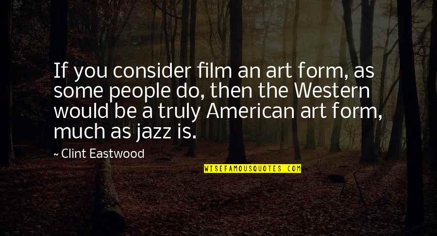 Dissapearence Quotes By Clint Eastwood: If you consider film an art form, as