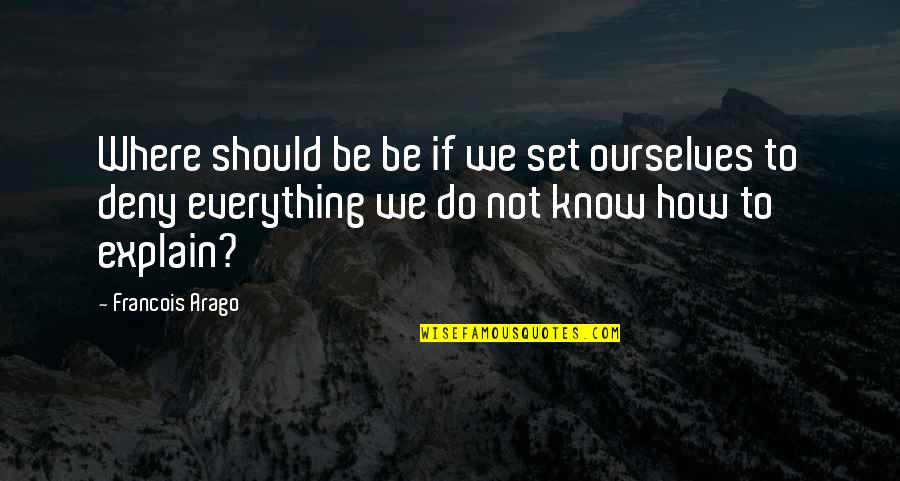 Dissapearence Quotes By Francois Arago: Where should be be if we set ourselves