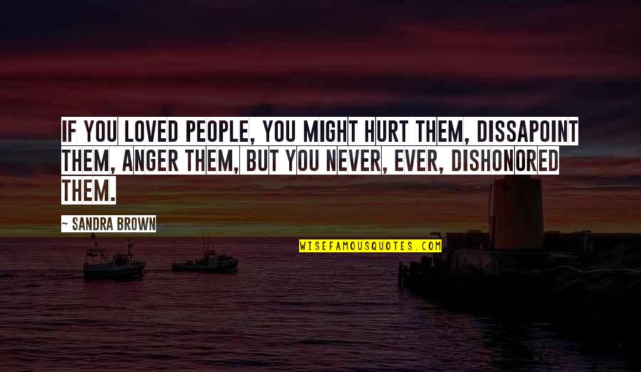 Dissapoint Quotes By Sandra Brown: If you loved people, you might hurt them,