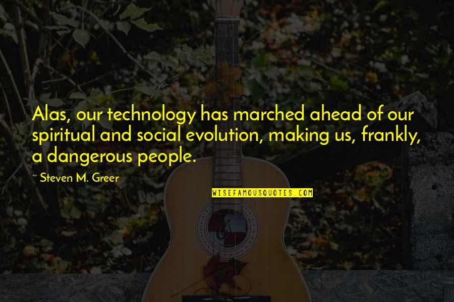 Dissapoint Quotes By Steven M. Greer: Alas, our technology has marched ahead of our