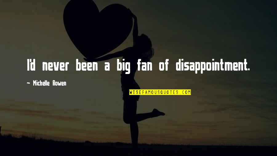 Dissapointment Quotes By Michelle Rowen: I'd never been a big fan of disappointment.