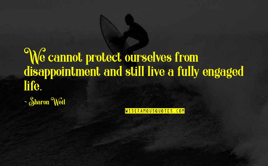 Dissapointment Quotes By Sharon Weil: We cannot protect ourselves from disappointment and still