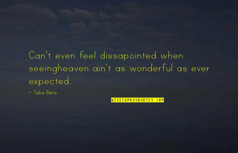 Dissapointment Quotes By Toba Beta: Can't even feel dissapointed when seeingheaven ain't as