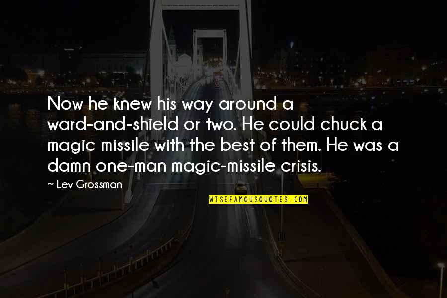 Dissappoints Quotes By Lev Grossman: Now he knew his way around a ward-and-shield Dissappoints Quotes By Lev Grossman: Now he knew his way around a ward-and-shield