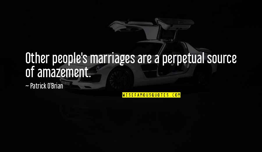 Dissappoints Quotes By Patrick O'Brian: Other people's marriages are a perpetual source of Dissappoints Quotes By Patrick O'Brian: Other people's marriages are a perpetual source of