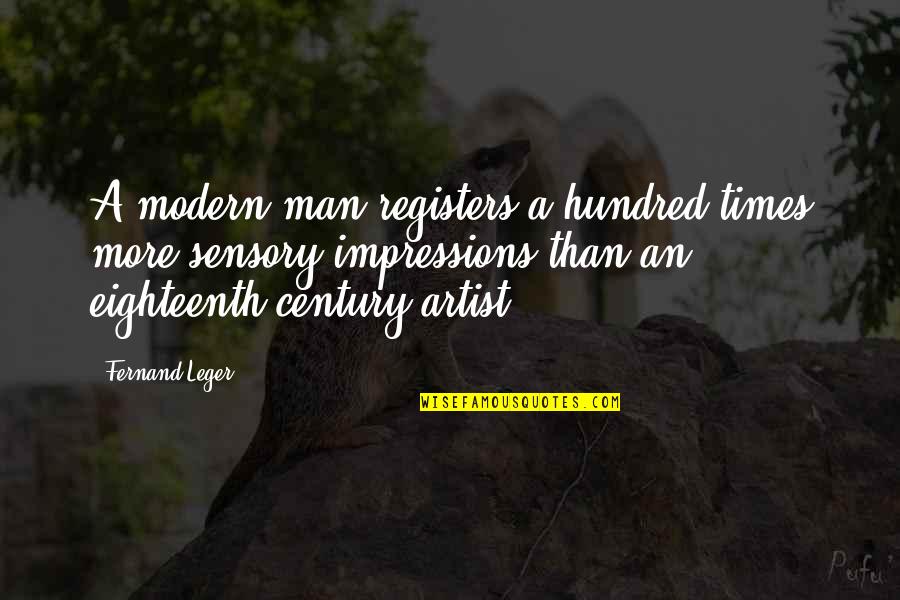 Dissassociated Quotes By Fernand Leger: A modern man registers a hundred times more