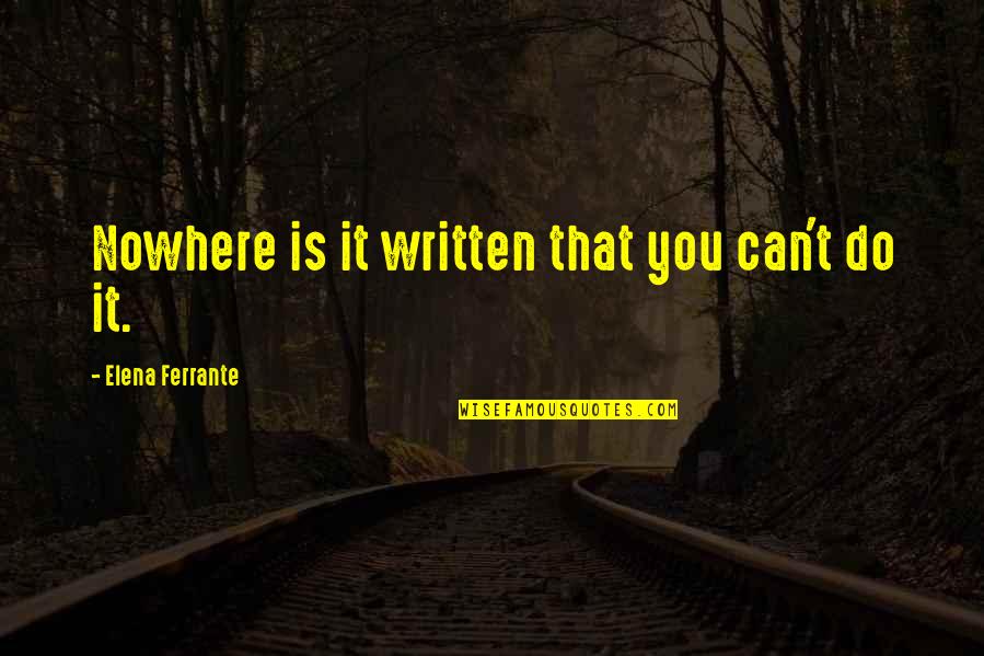 Dissatisfaction In Love Quotes By Elena Ferrante: Nowhere is it written that you can't do Dissatisfaction In Love Quotes By Elena Ferrante: Nowhere is it written that you can't do