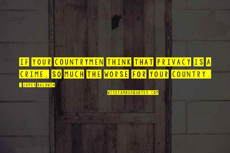 Dissatisfaction In Love Quotes By James Baldwin: If your countrymen think that privacy is a