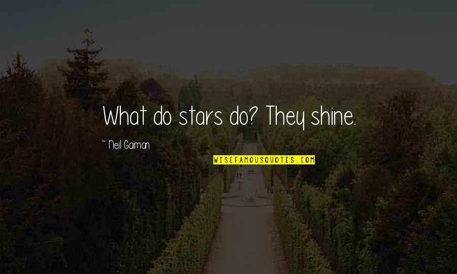 Dissatisfaction In Love Quotes By Neil Gaiman: What do stars do? They shine.