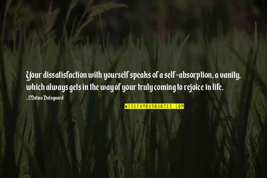 Dissatisfaction Life Quotes By Matias Dalsgaard: Your dissatisfaction with yourself speaks of a self-absorption,