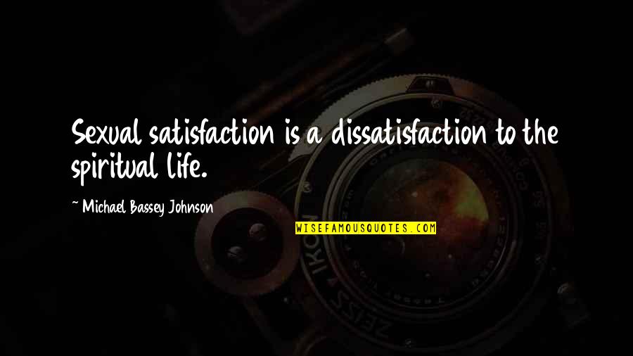 Dissatisfaction Life Quotes By Michael Bassey Johnson: Sexual satisfaction is a dissatisfaction to the spiritual