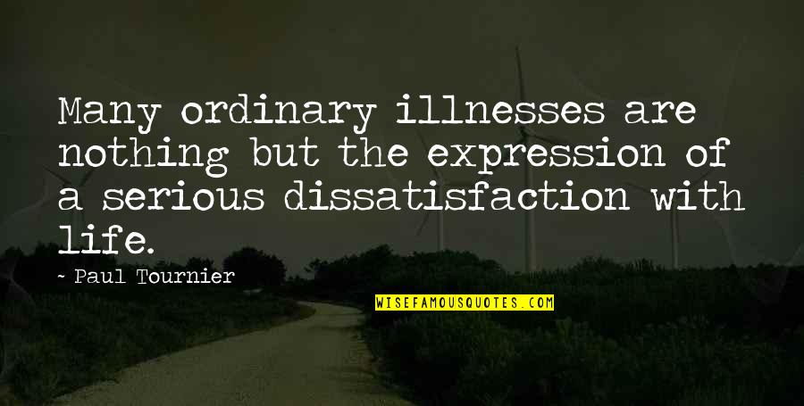 Dissatisfaction Life Quotes By Paul Tournier: Many ordinary illnesses are nothing but the expression