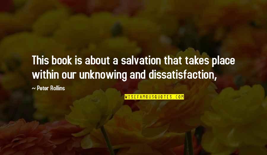 Dissatisfaction Life Quotes By Peter Rollins: This book is about a salvation that takes