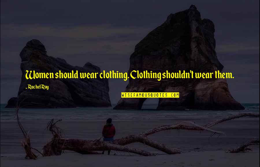 Dissatisfaction Life Quotes By Rachel Roy: Women should wear clothing. Clothing shouldn't wear them.