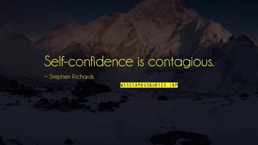 Dissatisfaction Life Quotes By Stephen Richards: Self-confidence is contagious.