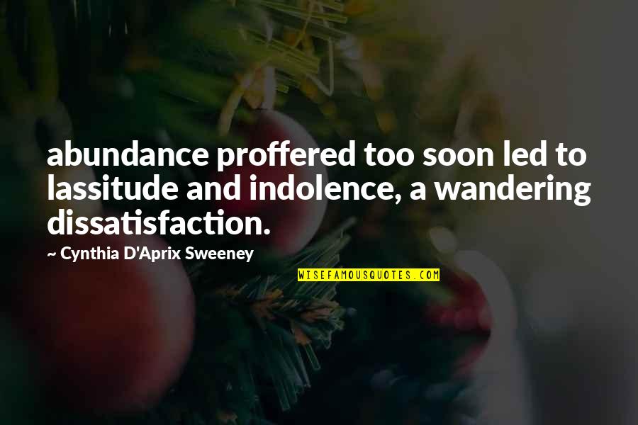 Dissatisfaction Quotes By Cynthia D'Aprix Sweeney: abundance proffered too soon led to lassitude and