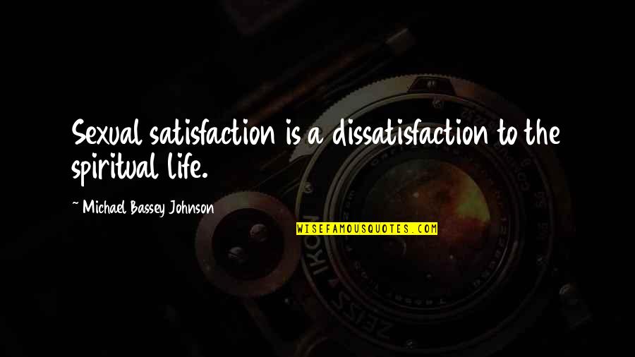 Dissatisfaction Quotes By Michael Bassey Johnson: Sexual satisfaction is a dissatisfaction to the spiritual