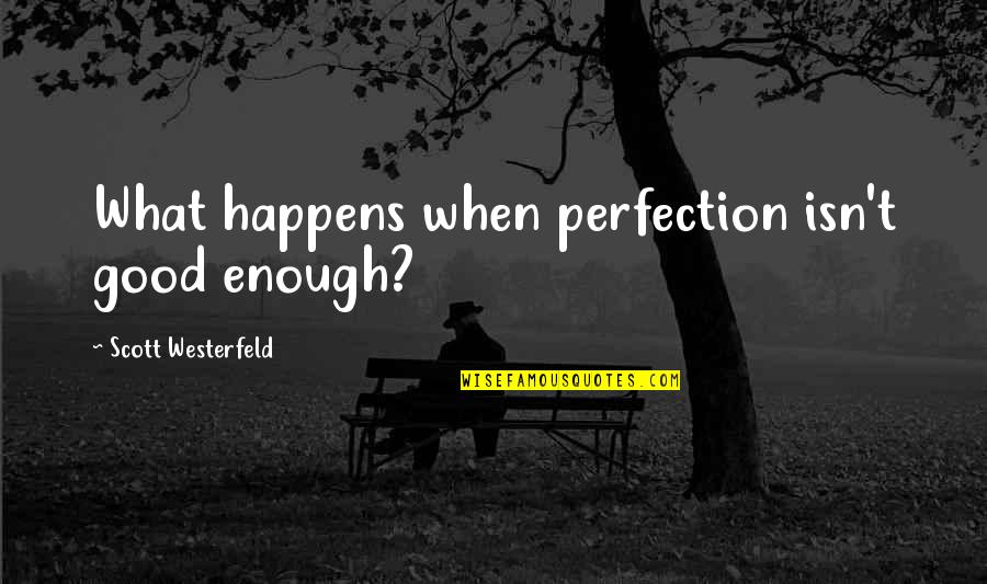 Dissatisfaction Quotes By Scott Westerfeld: What happens when perfection isn't good enough?