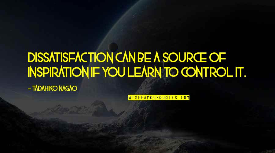 Dissatisfaction Quotes By Tadahiko Nagao: Dissatisfaction can be a source of inspiration if