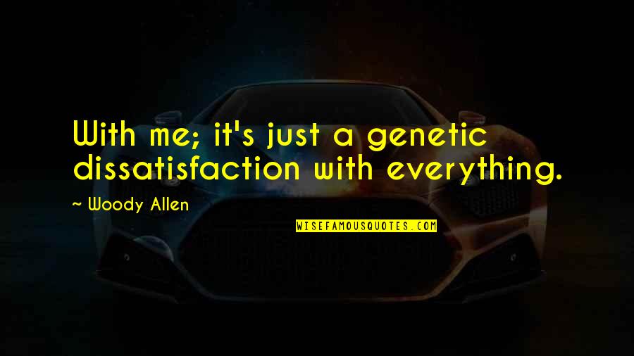 Dissatisfaction Quotes By Woody Allen: With me; it's just a genetic dissatisfaction with