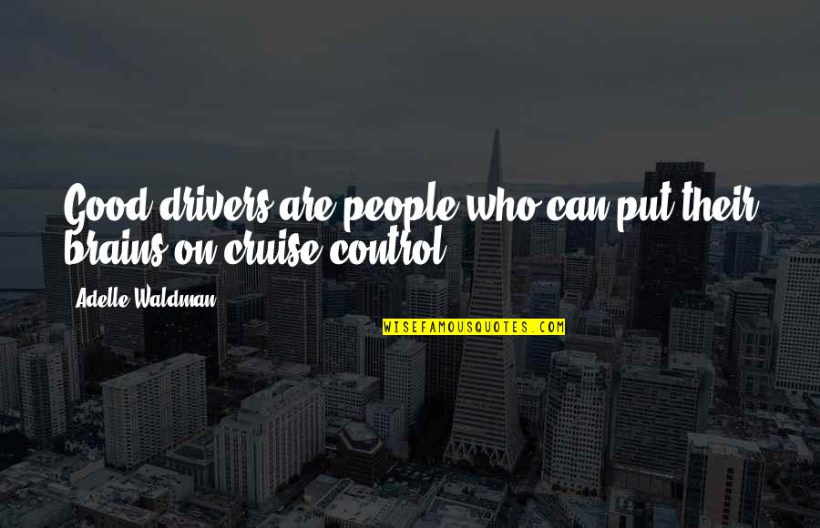 Dissatisfaction Quotes Quotes By Adelle Waldman: Good drivers are people who can put their Dissatisfaction Quotes Quotes By Adelle Waldman: Good drivers are people who can put their