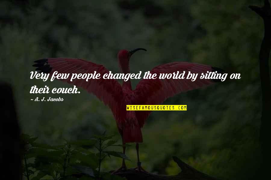 Dissatisfaction Synonym Quotes By A. J. Jacobs: Very few people changed the world by sitting
